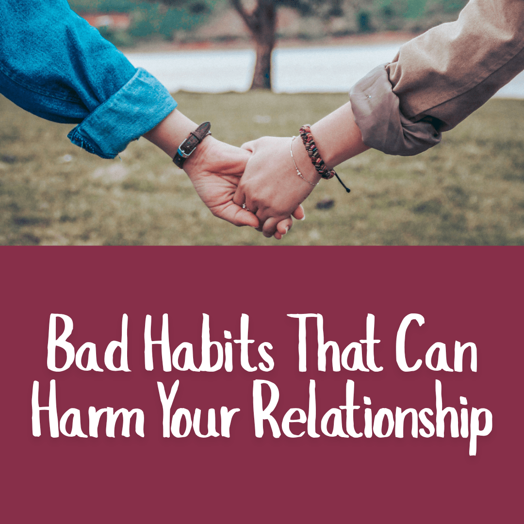 Bad Habits That Can Harm Your Relationship