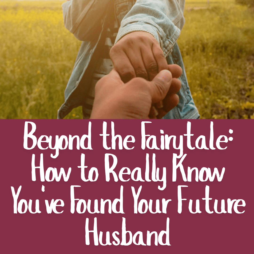Beyond the Fairytale_ How to Really Know You've Found Your Future Husband