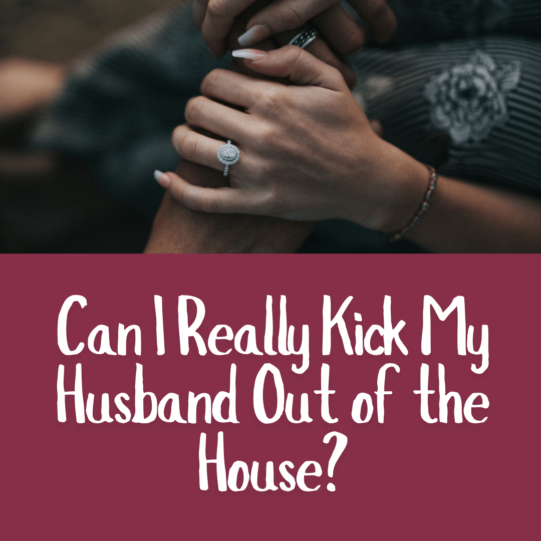 Can I Really Kick My Husband Out of the House