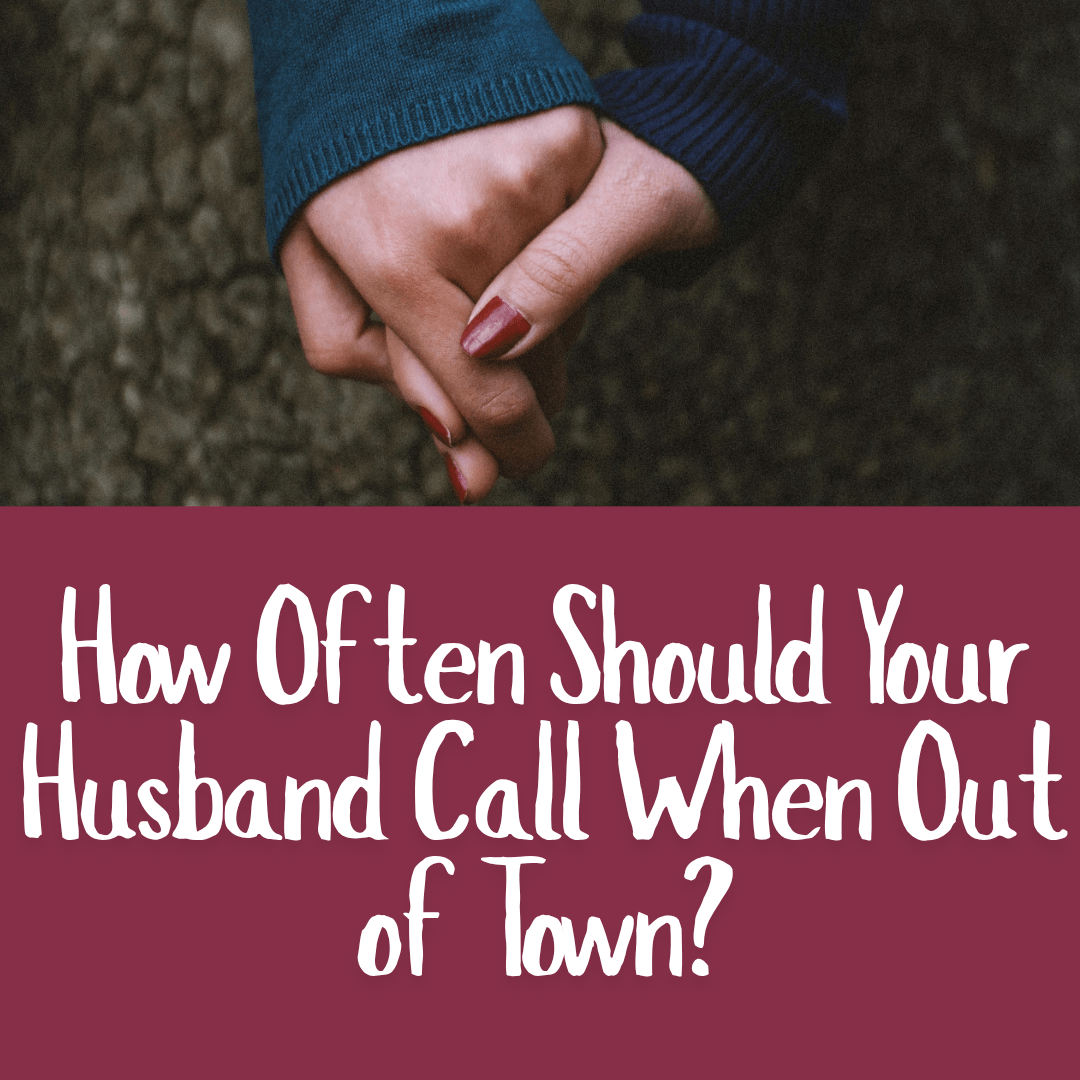 How Often Should Your Husband Call When Out of Town