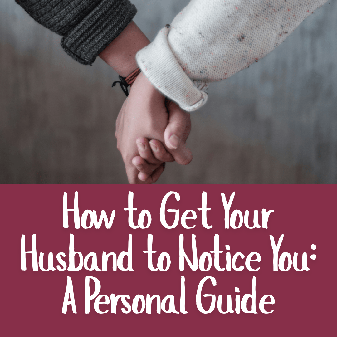 How to Get Your Husband to Notice You: A Personal Guide