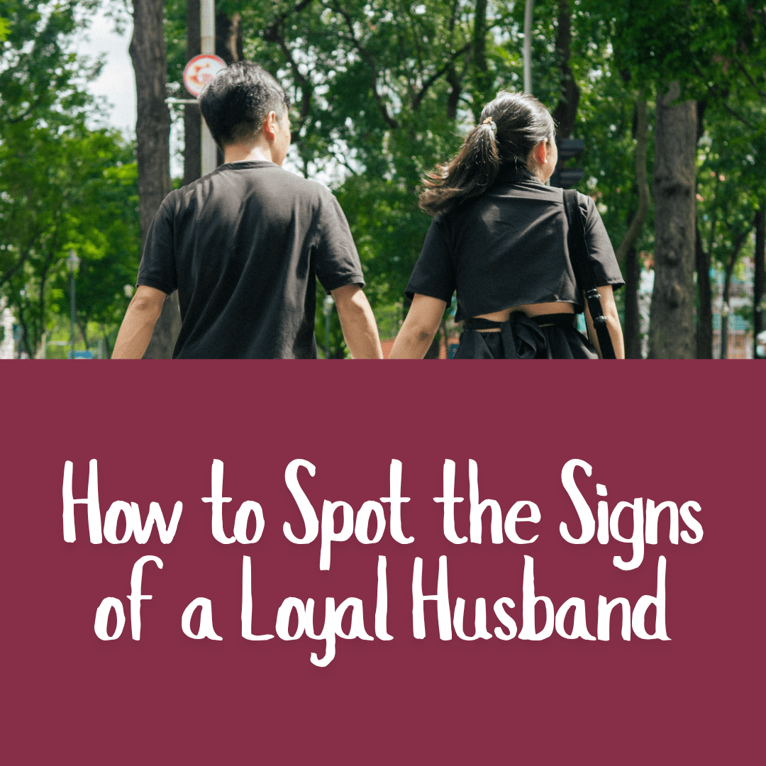 How to Spot the Signs of a Loyal Husband