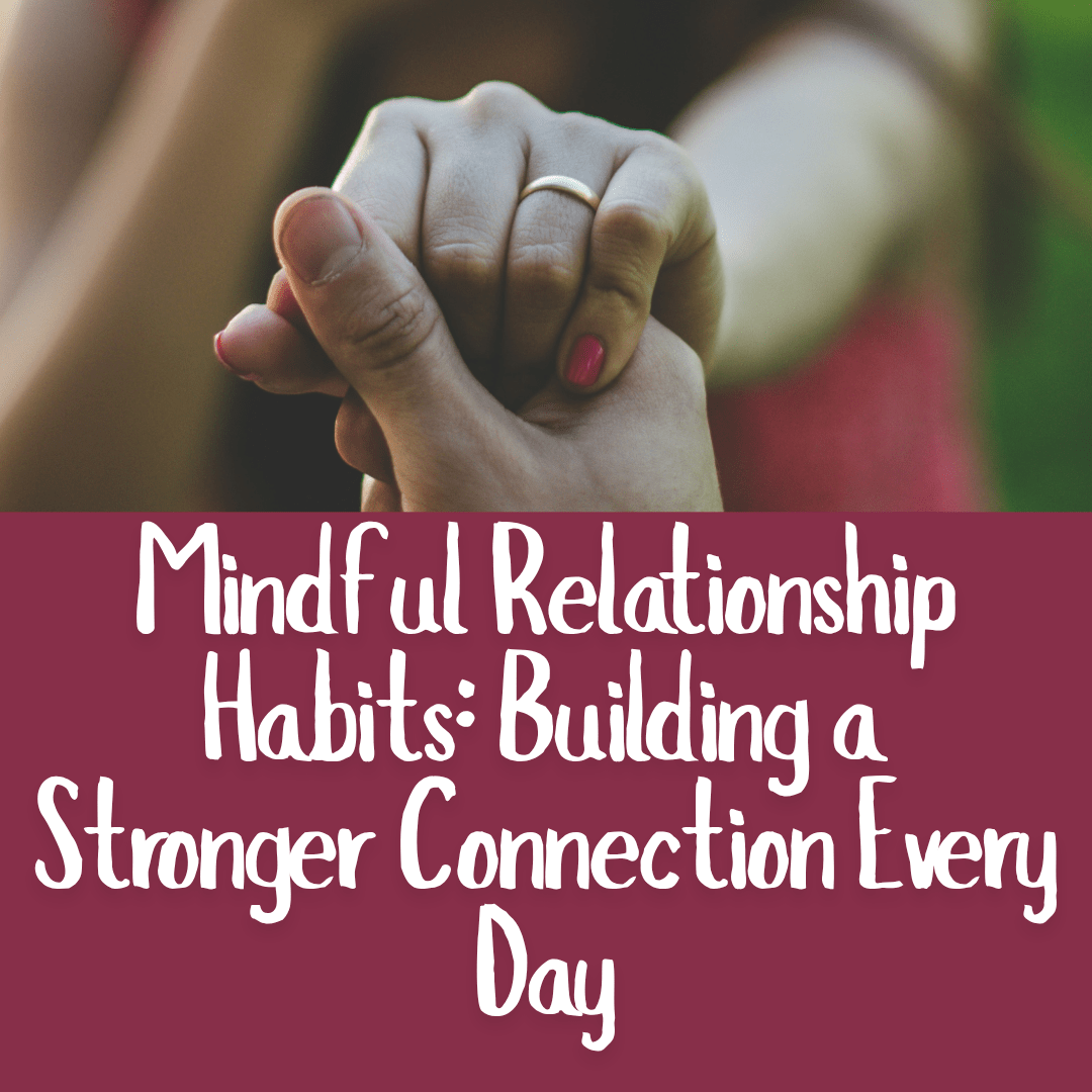 Mindful Relationship Habits_ Building a Stronger Connection Every Day