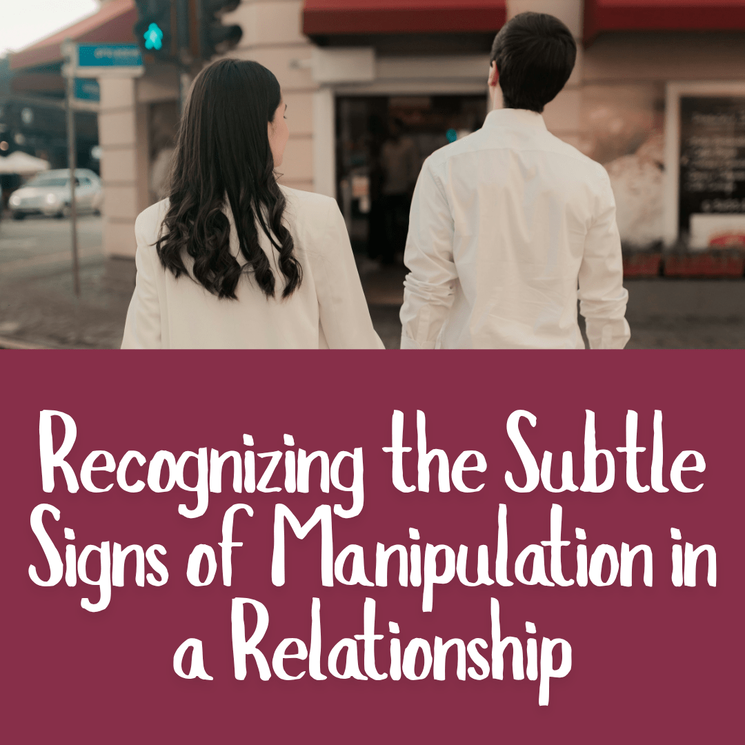 Recognizing the Subtle Signs of Manipulation in a Relationship