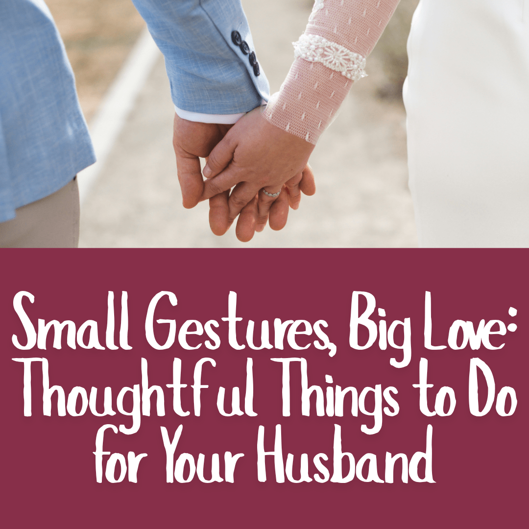 Small Gestures, Big Love_ Thoughtful Things to Do for Your Husband