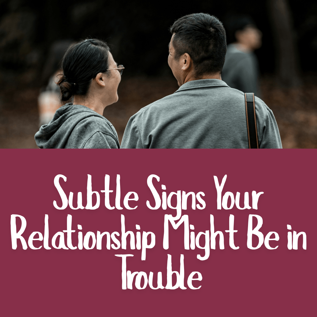 Subtle Signs Your Relationship Might Be in Trouble