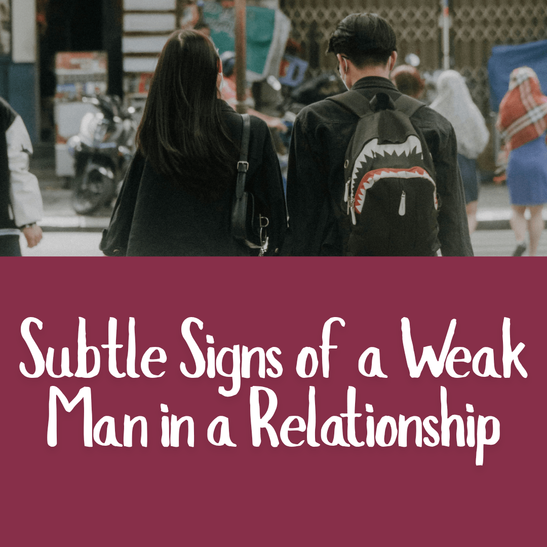 Subtle Signs of a Weak Man in a Relationship