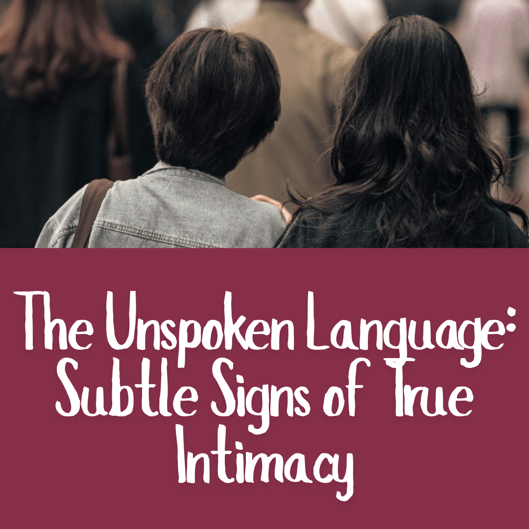 The Unspoken Language_ Subtle Signs of True Intimacy