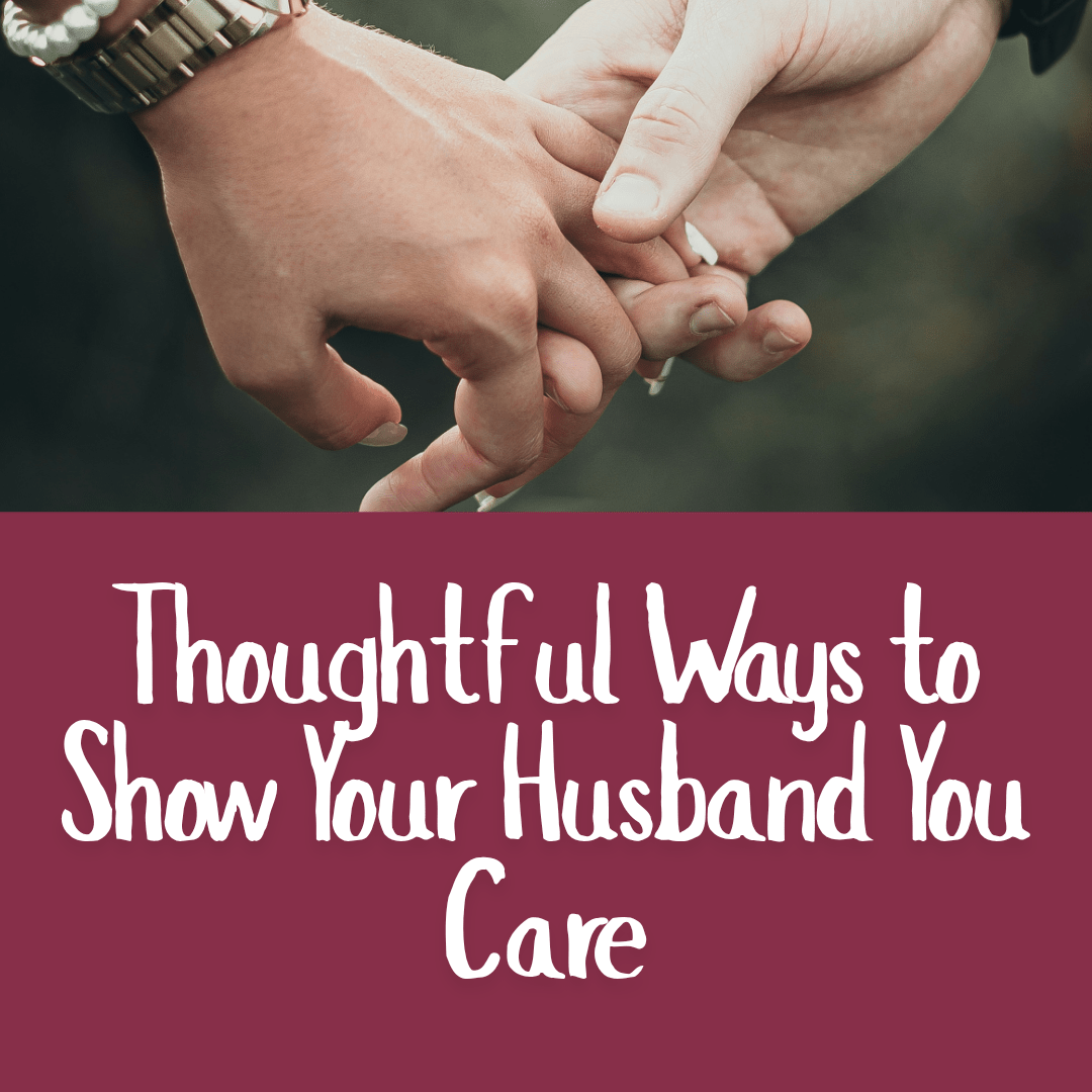 Thoughtful Ways to Show Your Husband You Care