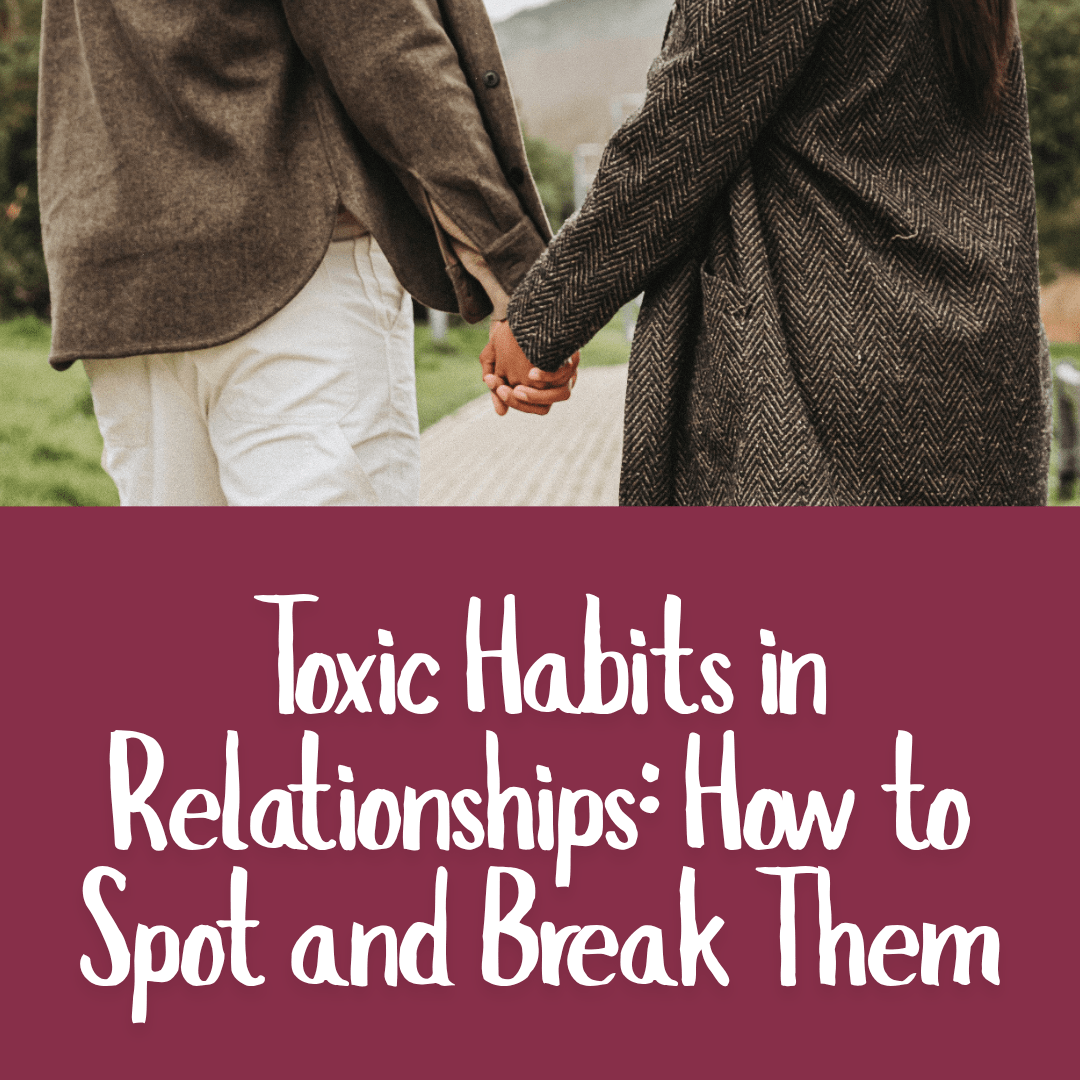 Toxic Habits in Relationships_ How to Spot and Break Them
