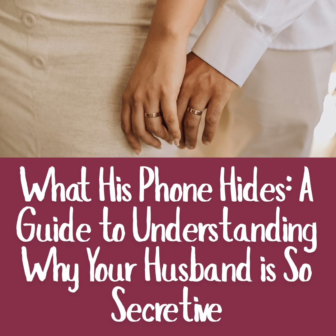What His Phone Hides: A Guide to Understanding Why Your Husband is So Secretive