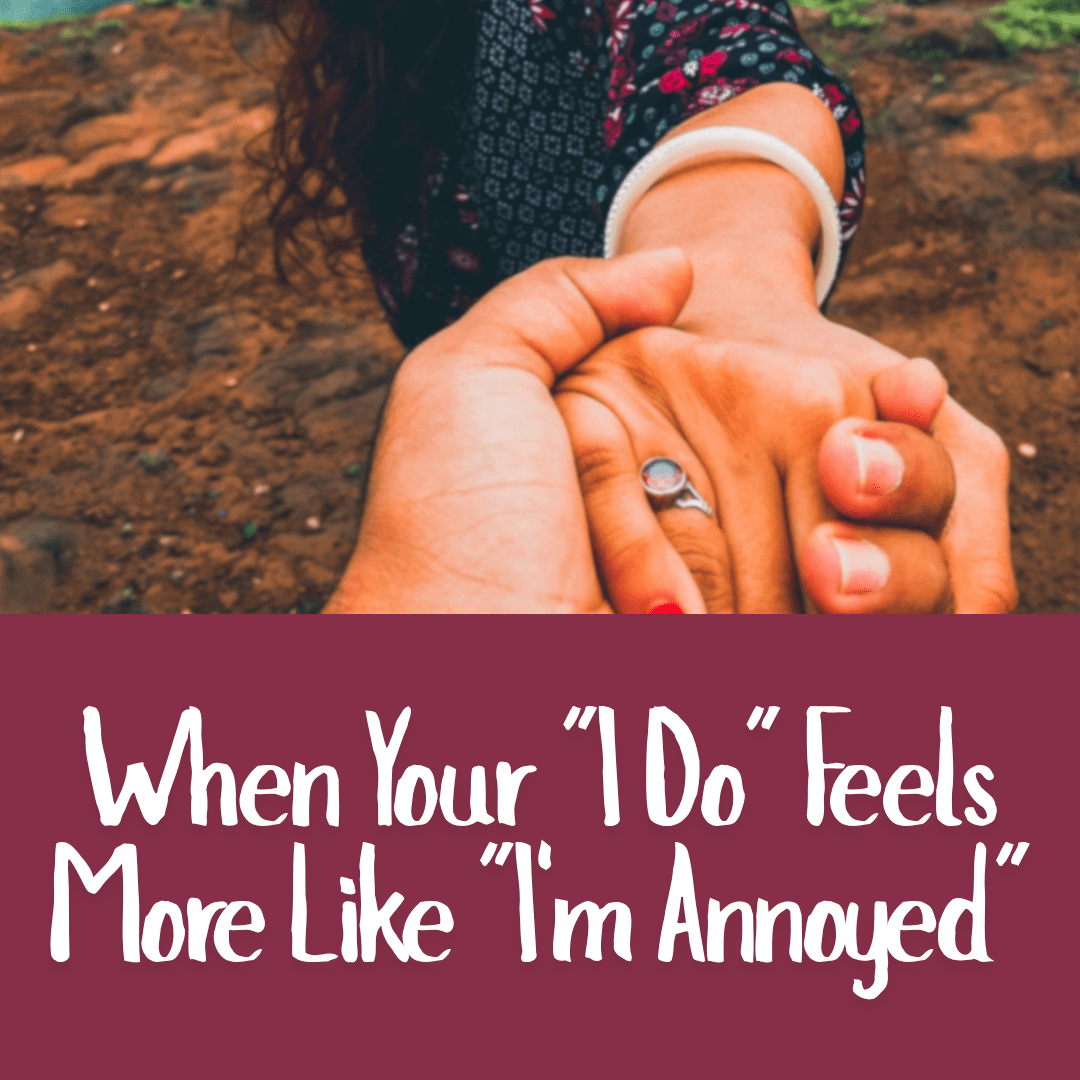 When Your _I Do_ Feels More Like _I'm Annoyed