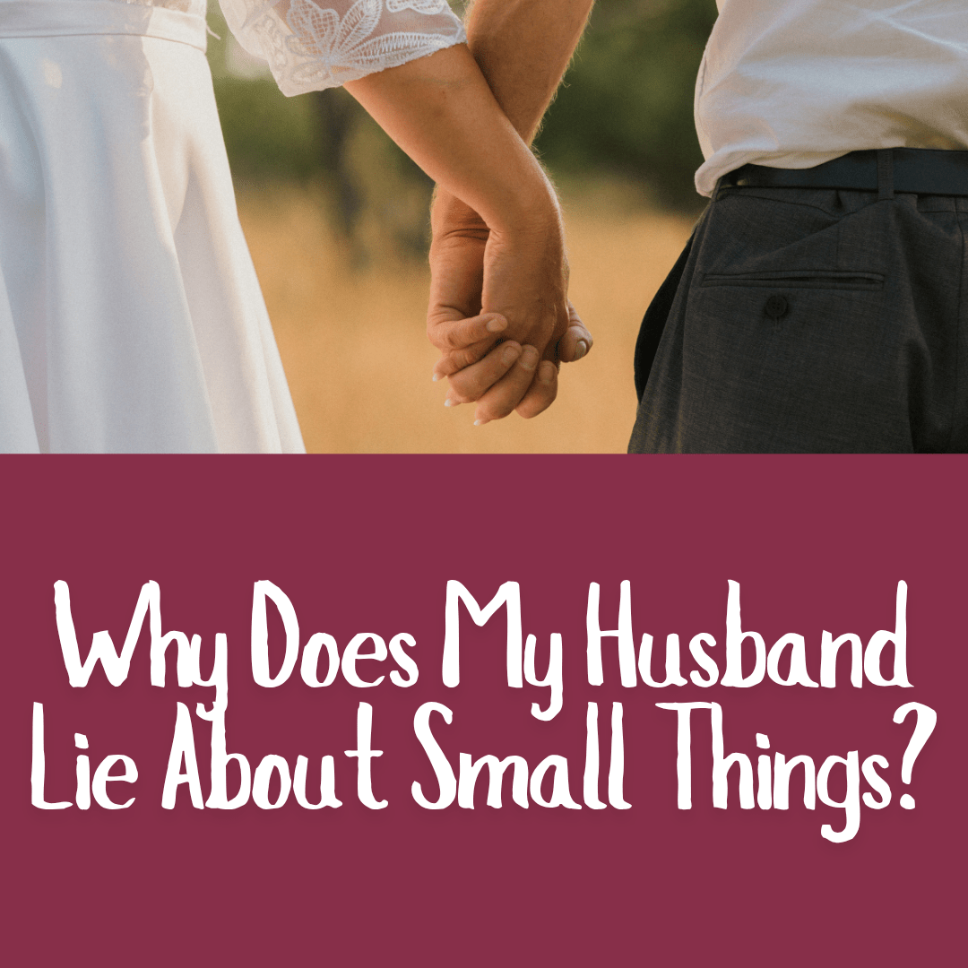 Why Does My Husband Lie About Small Things