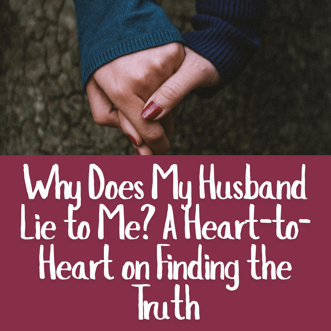 Why Does My Husband Lie to Me_ A Heart-to-Heart on Finding the Truth