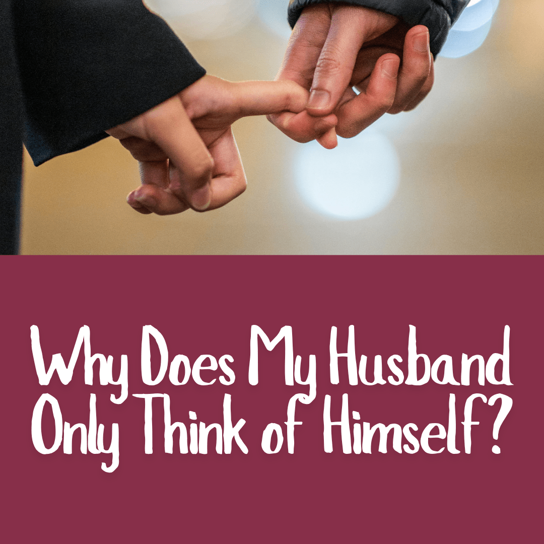 Why Does My Husband Only Think of Himself
