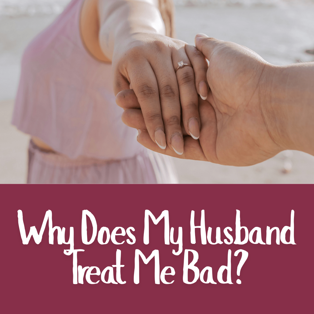 Why Does My Husband Treat Me Bad