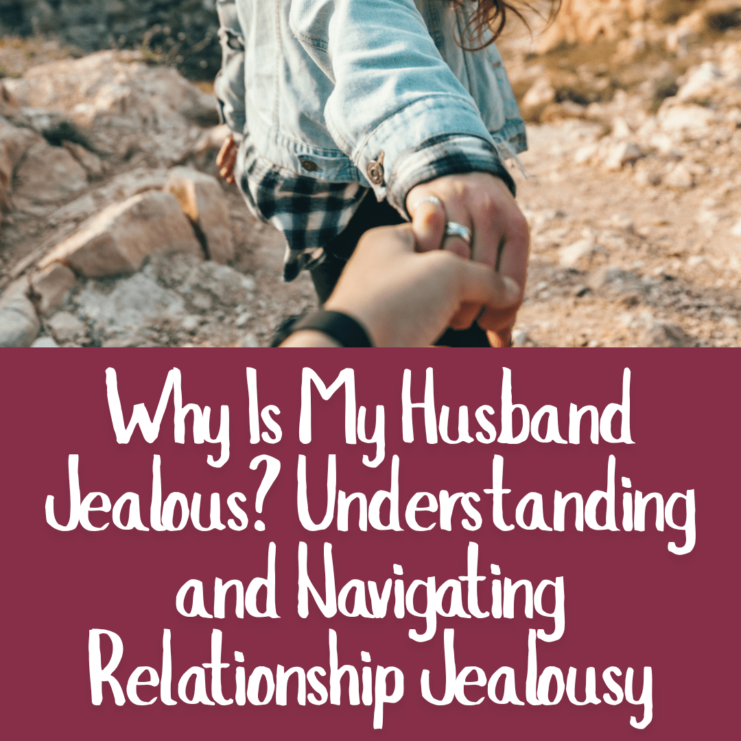 Why Is My Husband Jealous_ Understanding and Navigating Relationship Jealousy