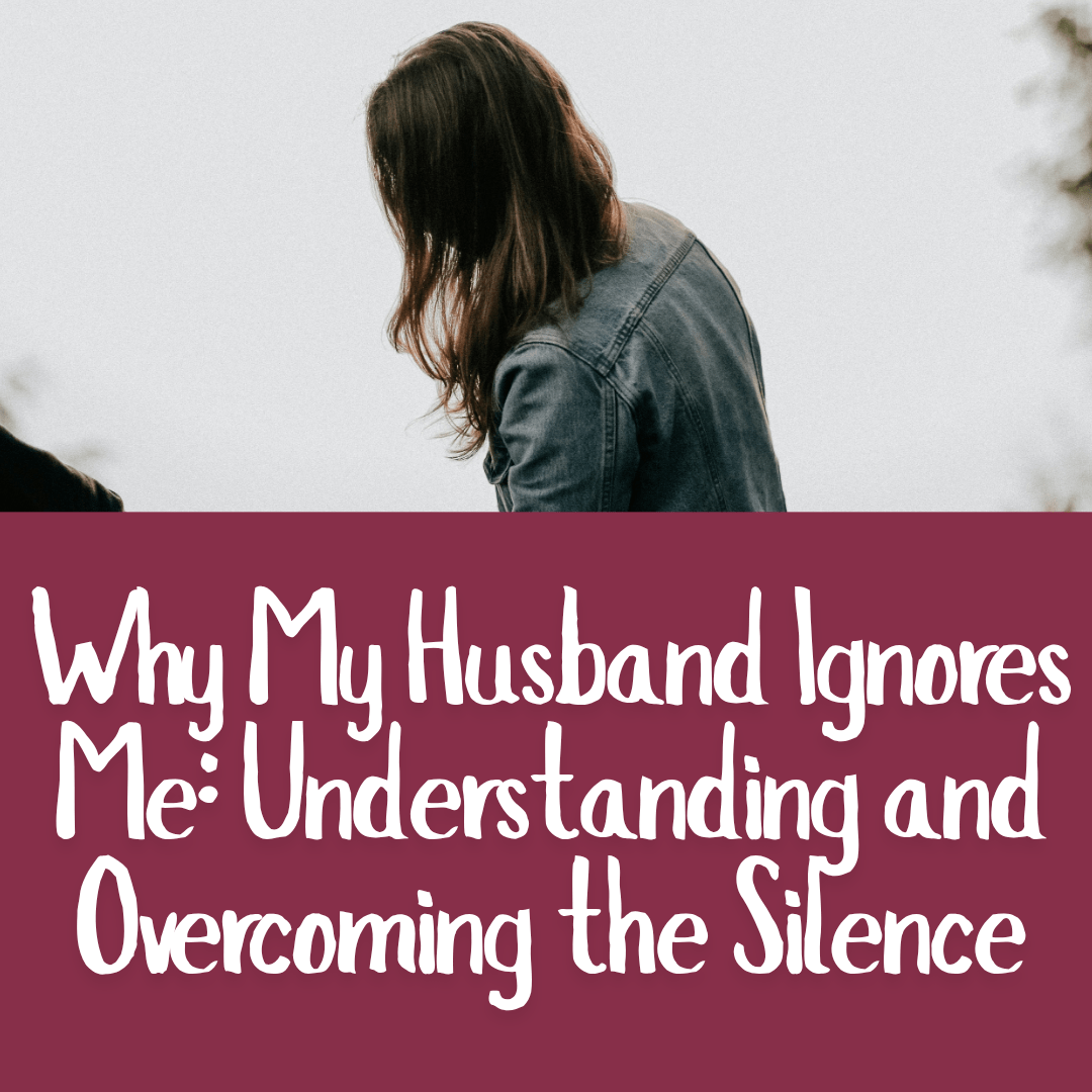 Why My Husband Ignores Me_ Understanding and Overcoming the Silence