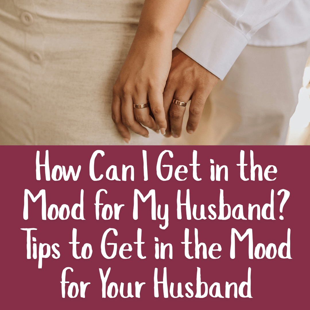 How Can I Get in the Mood for My Husband_​ Tips to Get in the Mood for Your Husband