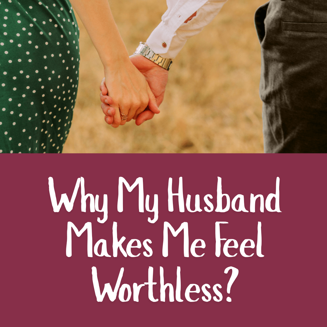 Why My Husband Makes Me Feel Worthless?