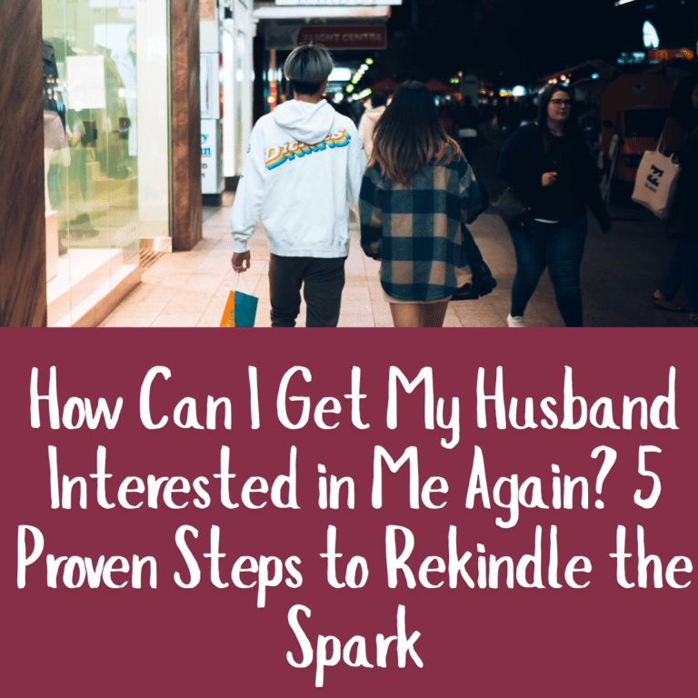 How Can I Get My Husband Interested in Me Again? 5 Proven Steps to Rekindle the Spark
