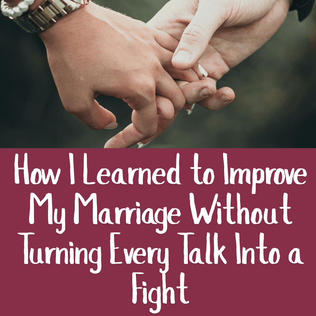 How I Learned to Improve My Marriage Without Turning Every Talk Into a Fight