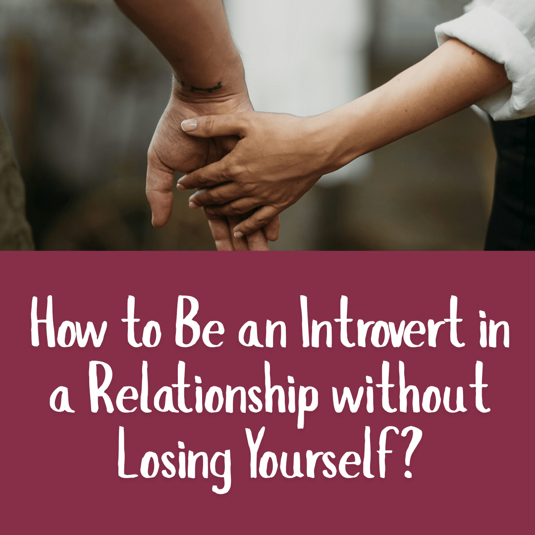 How to Be an Introvert in a Relationship without Losing Yourself?