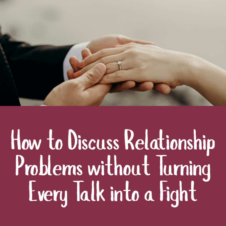 How to Discuss Relationship Problems without Turning Every Talk into a Fight