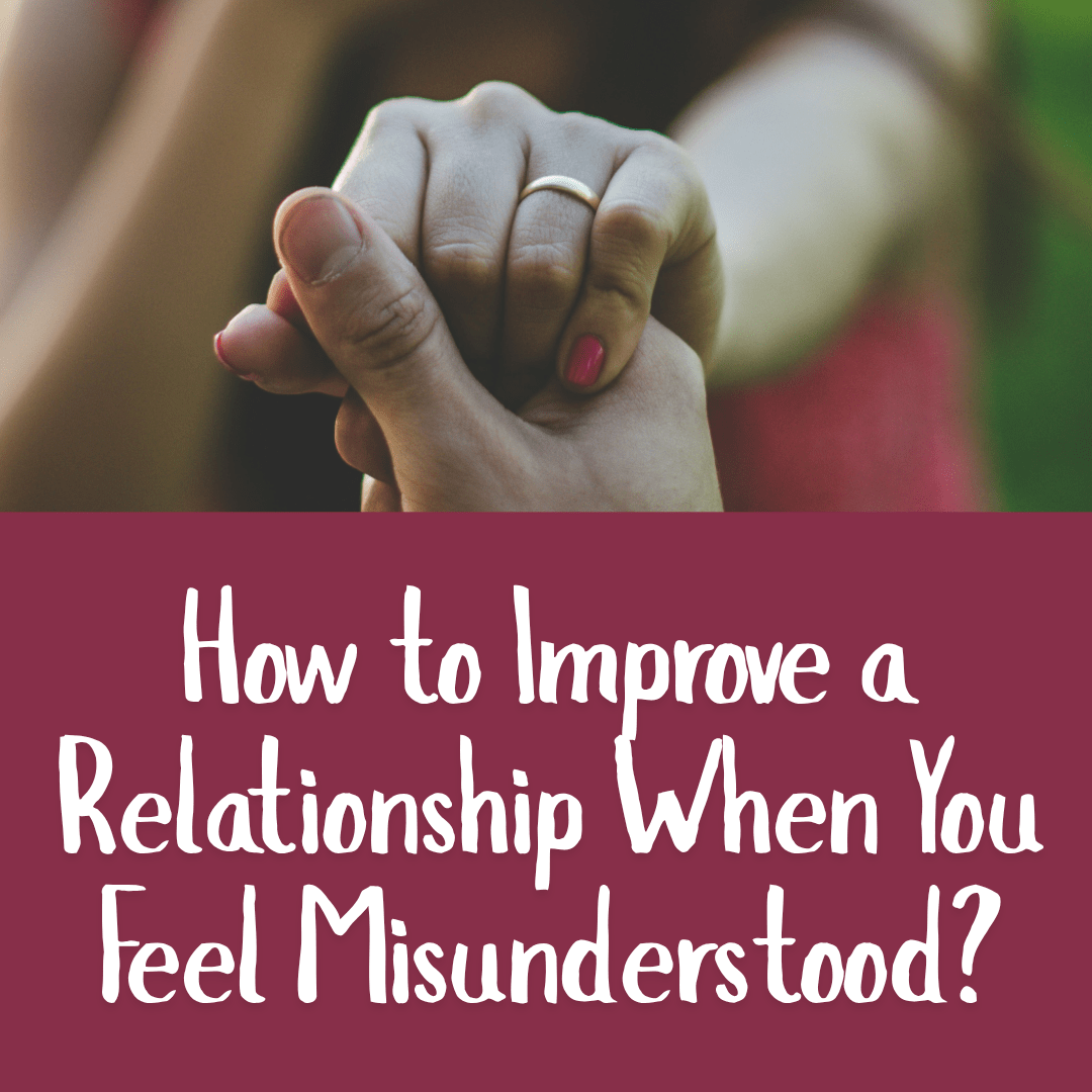 How to Improve a Relationship When You Feel Misunderstood?