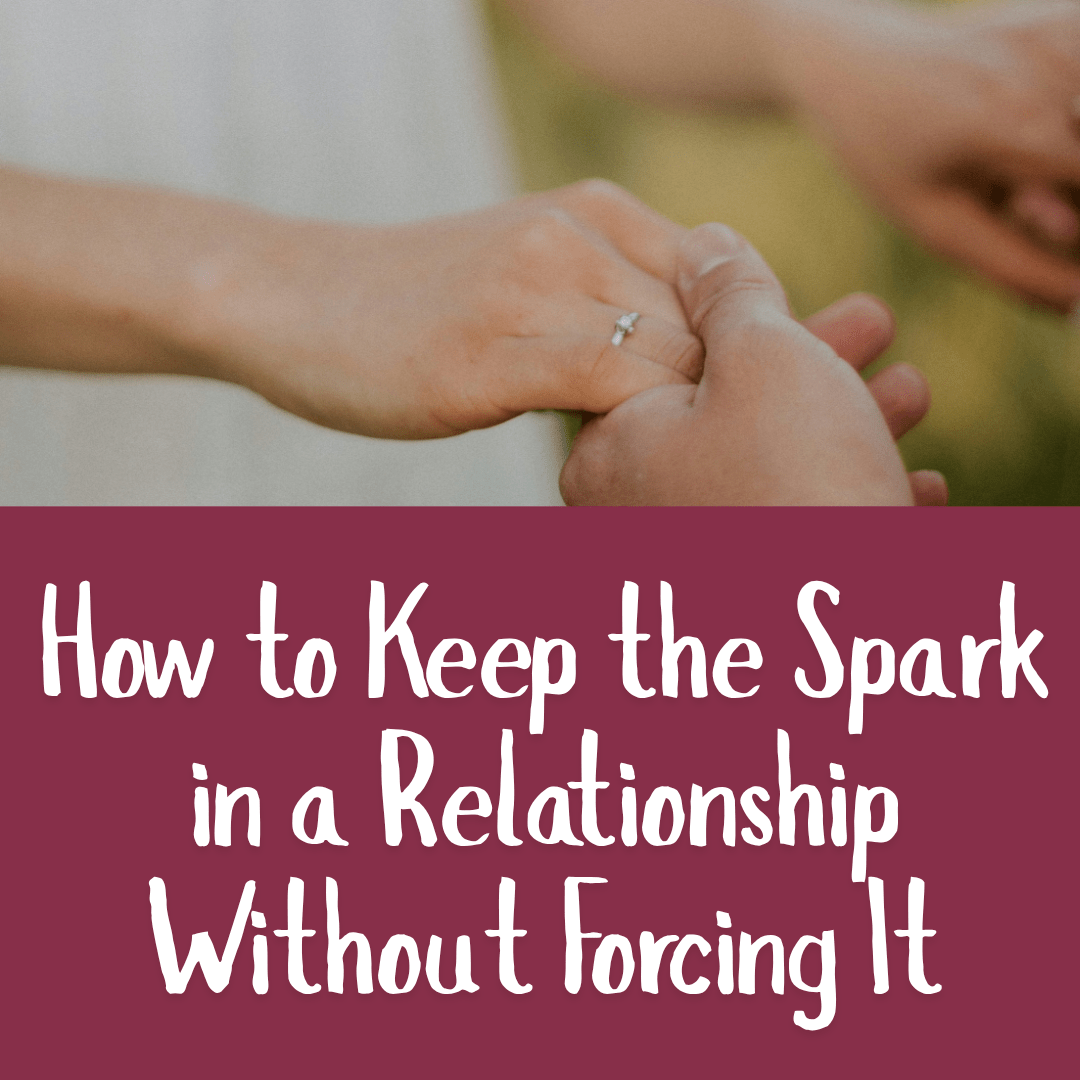 How to Keep the Spark in a Relationship Without Forcing It